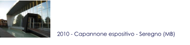 2010 - Capannone espositivo - Seregno (MB)